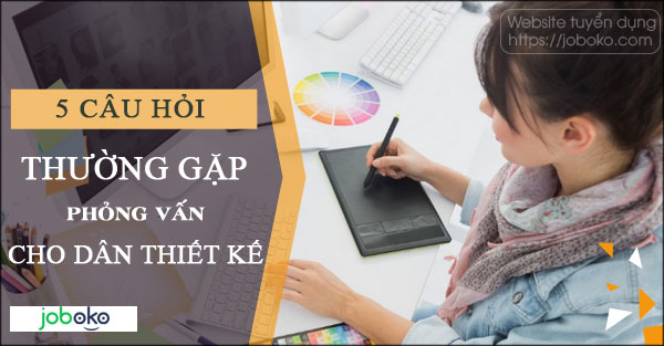 5 câu hỏi thường gặp phỏng vấn cho dân thiết kế