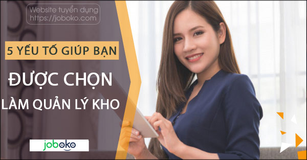 yeu to giup bạn duoc chon lam quan ly kho