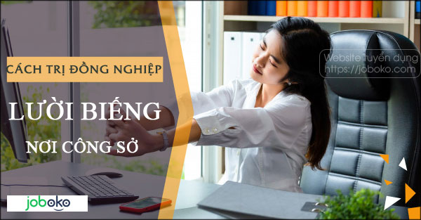 ​Cách trị đồng nghiệp lười biếng nơi công sở, Xử lý đồng nghiệp lười hiệu quả