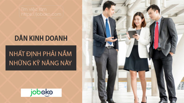 Dan kinh doanh nhat dinh phai nam ro nhung ky nang mem nay