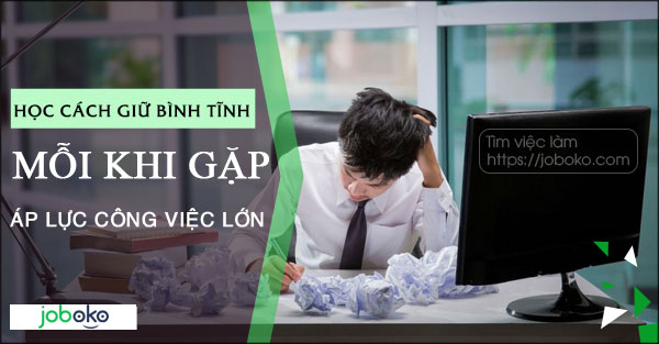 hoc cach giu binh tinh moi khi gap ap luc cong viec lon