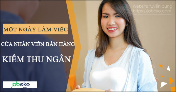 mot ngay lam viec cua nhan vien ban hang kiem thu ngan