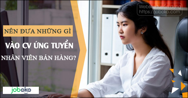 nen dua nhung gi vao CV ung tuyen nhan vien ban hang