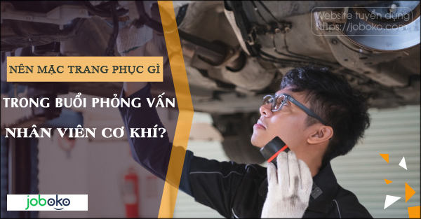 nen mac trang phuc gi trong buoi phong van nhan vien co khi