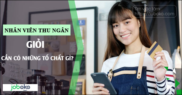 Tố chất cần có của nhân viên thu ngân (cashier) chuyên nghiệp