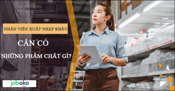 nhan vien xuat nhap khau can co nhung pham chat gi