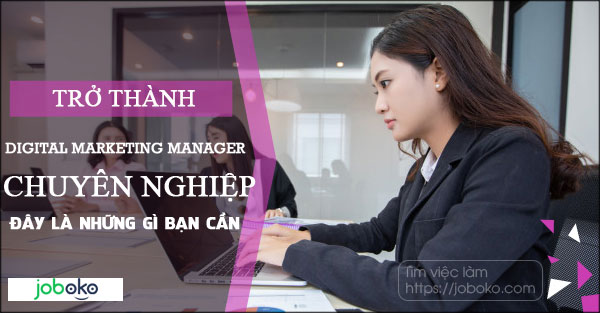 Trở thành Digital Marketing Manager chuyên nghiệp, đây là những gì bạn cần