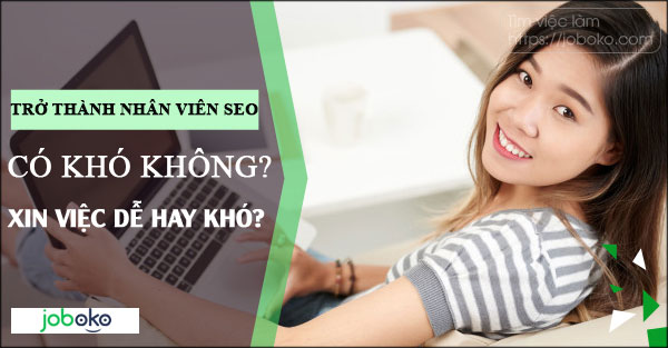 tro thanh nhan vien seo co kho khong, xin viec de hay kho