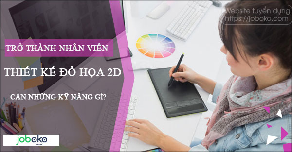 tro thanh nhan vien thiet ke do hoa 2D can nhung ky nang gi