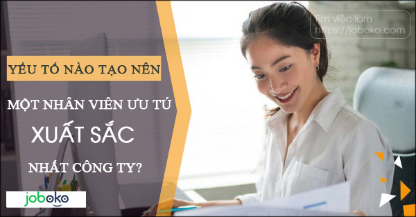 Yếu tố nào tạo nên một nhân viên ưu tú, xuất sắc nhất công ty?