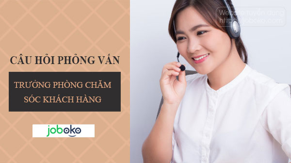 cau hoi phong van truong phong cham khoc khach hang