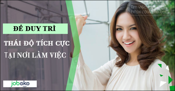 Để duy trì thái độ tích cực tại nơi làm việc