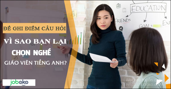 de ghi diem cau hoi vi sao ban lai chon nghe giao vien tieng anh