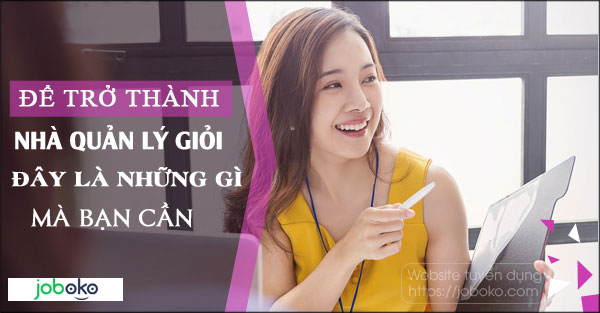 de tro thanh nha quan ly gioi, day la nhung gi ma ban can