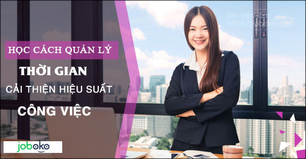 Học cách quản lý thời gian, cải thiện hiệu suất công việc