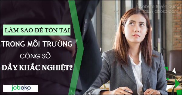 Làm sao để tồn tại trong môi trường nơi công sở đầy khắc nghiệt?