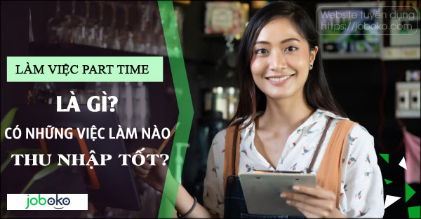 lam viec part time la gi, co nhung viec lam nao thu nhap tot