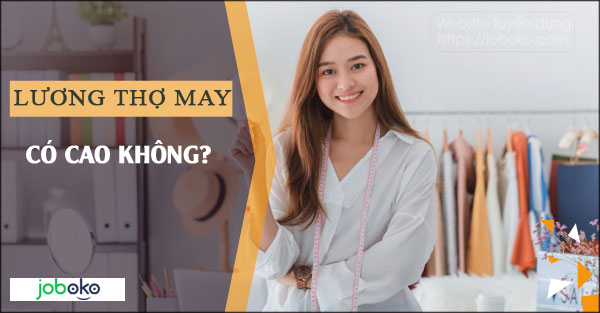 Lương thợ may có cao không?