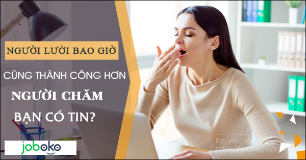 Người lười bao giờ cũng thành công hơn người chăm, bạn có tin?