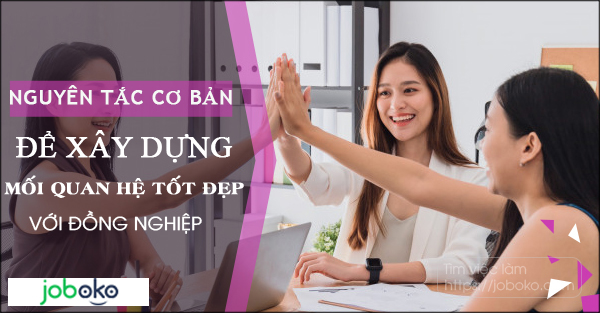 Nguyên tắc cơ bản để xây dựng mối quan hệ tốt đẹp với đồng nghiệp