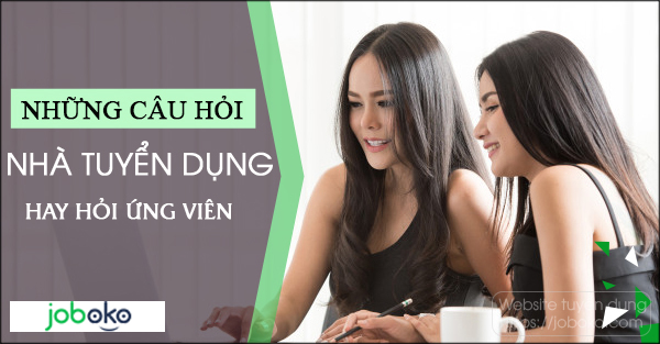 nhung cau hoi ma nha tuyen dung hay hoi ung vien