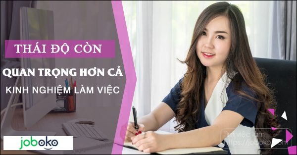 Thái độ còn quan trọng hơn cả kinh nghiệm làm việc