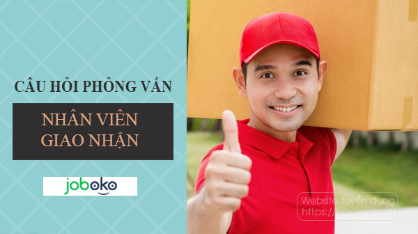 cau hoi phong van nhan vien giao nhan