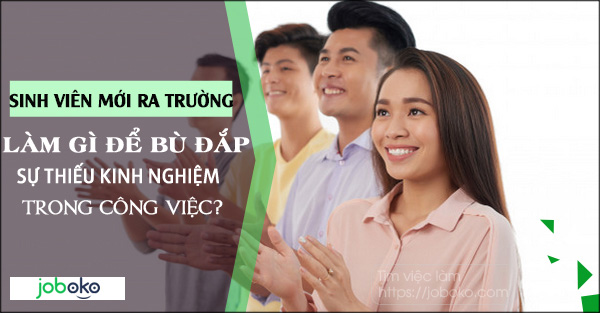 sinh vien moi ra truong lam gi de bu dap su thieu kinh nghiem trong cong viec