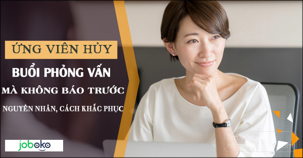 ung vien huy buoi phong van ma khong bao truoc, nguyen nhan, cach khac phuc