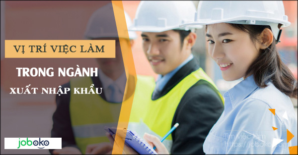 Vị trí việc làm trong ngành xuất nhập khẩu