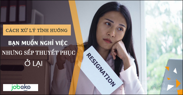 cach xu ly tinh huong ban muon nghi viec nhung sep thuyet phuc o lai