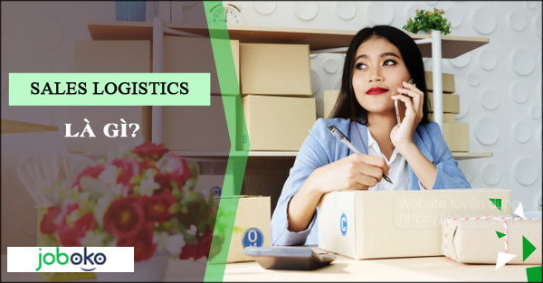Sales Logistics là gì? Việc làm nhân viên Sales Logistics