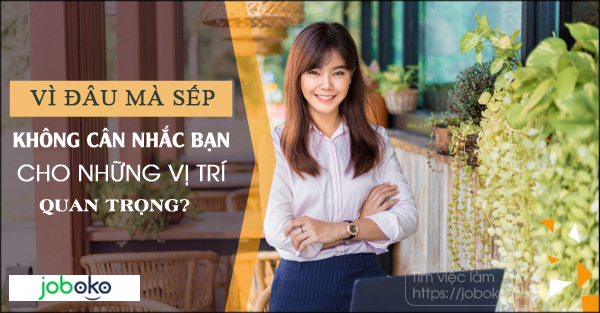 Vì đâu mà sếp không cân nhắc bạn cho những vị trí quan trọng?