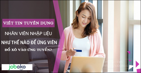 viet tin tuyen dung nhan vien nhap lieu nhu the nao de ung vien do xo vao ung tuyen