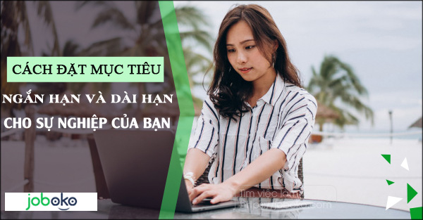 cach dat muc tieu ngan han va dai han cho su nghiep cua ban