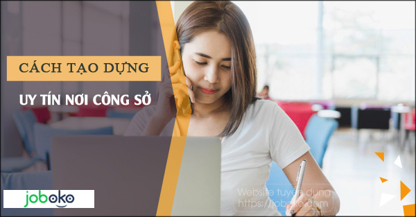 ​Cách tạo dựng uy tín nơi công sở đơn giản, dễ thực hiện, hiệu quả cao