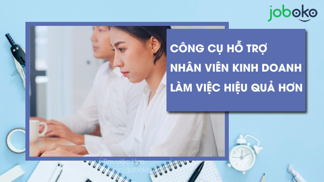 ​Công cụ hỗ trợ nhân viên kinh doanh làm việc hiệu quả hơn