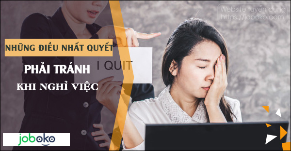 Những điều nhất quyết phải tránh khi nghỉ việc