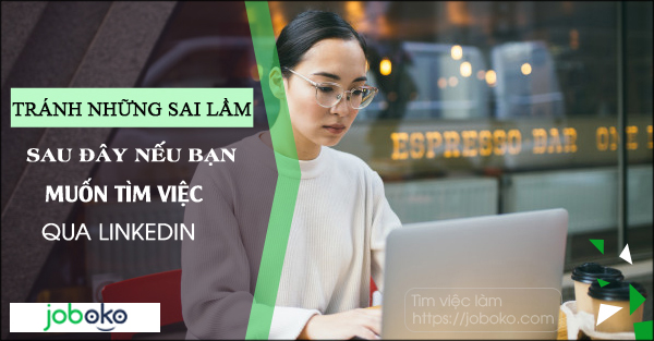 tranh nhung sai lam sau day neu ban muon tim viec qua LinkedIn