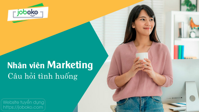 cau hoi tinh huong nhan vien Marketing