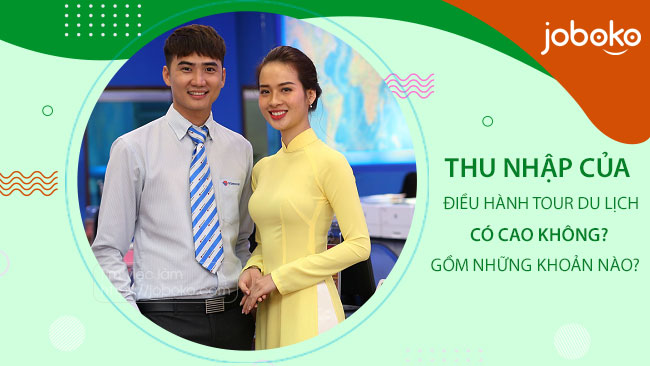 Thu nhập của Điều hành tour du lịch có cao không? gồm những khoản nào?