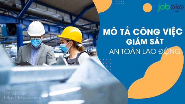 Mô tả công việc của Giám sát an toàn lao động, việc làm Labor Safety Supervisor