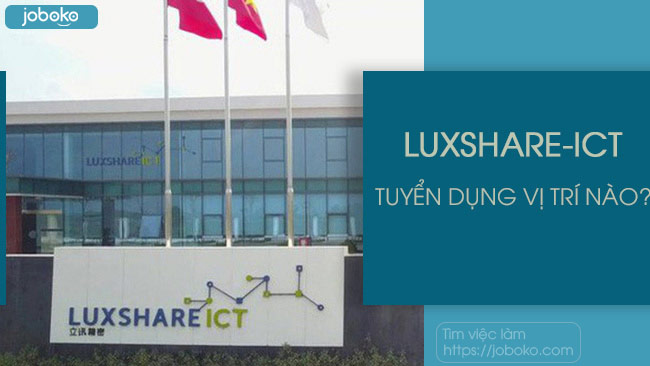 Luxshare ICT tuyển dụng những vị trí nào? cách thức ứng tuyển