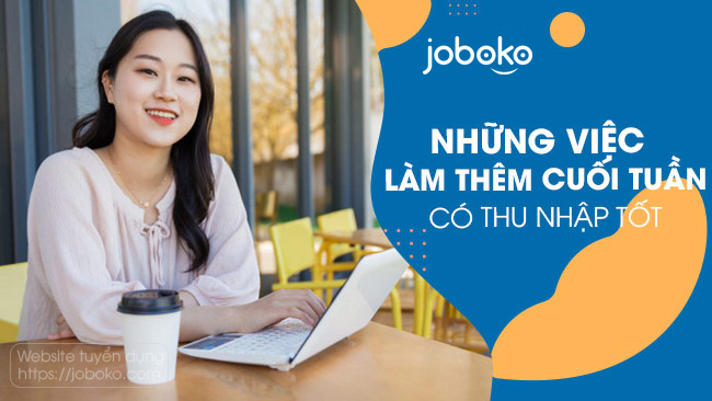 Những việc làm thêm cuối tuần có thu nhập tốt, lưu ý khi tìm việc