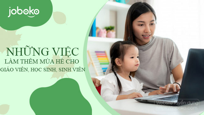 Những việc làm thêm mùa hè cho giáo viên, học sinh, sinh viên