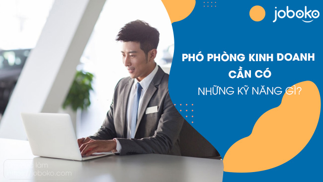 Kỹ năng mềm giúp Phó phòng Kinh doanh thành công, thăng tiến