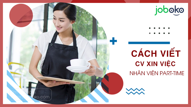 Cách viết CV xin việc nhân viên part-time