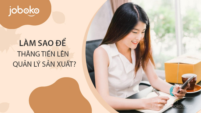 Làm gì để có thể dễ dàng thăng tiến lên Quản lý sản xuất?