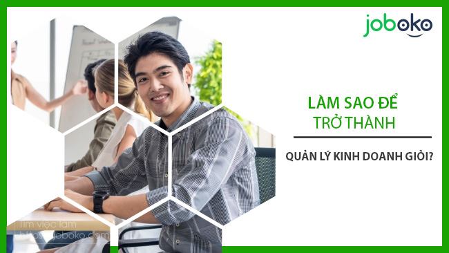 Bí quyết giúp bạn trở thành Quản lý kinh doanh giỏi