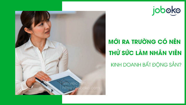 Sinh viên vừa tốt nghiệp có thể làm Nhân viên kinh doanh bất động sản không?